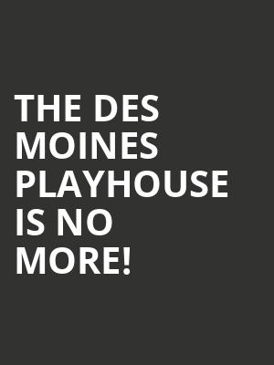 The Des Moines Playhouse is no more